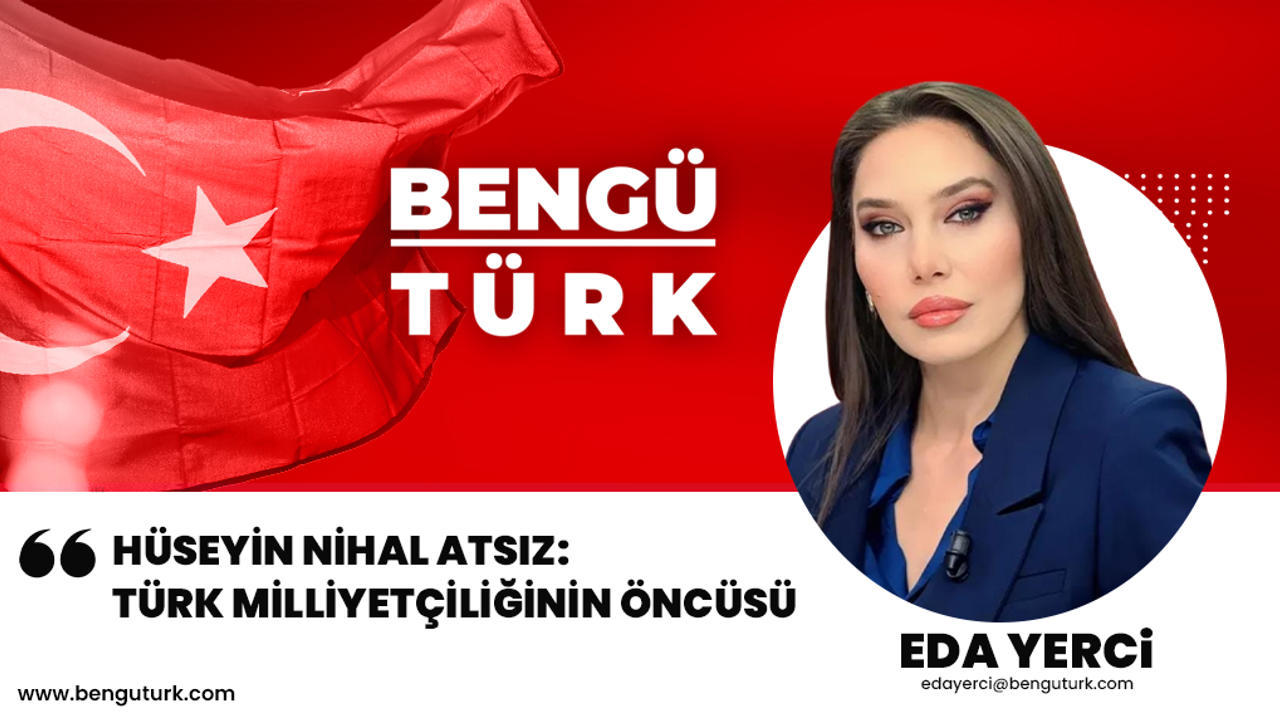 Hüseyin Nihal Atsız: Türk Milliyetçiliğinin Öncüsü
