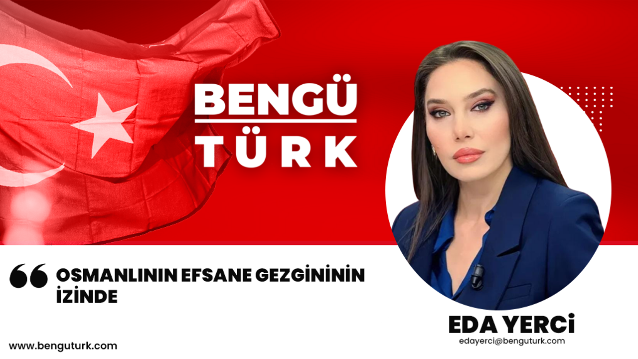 Evliya Çelebi: Osmanlı’nın Efsane Gezgininin İzinde