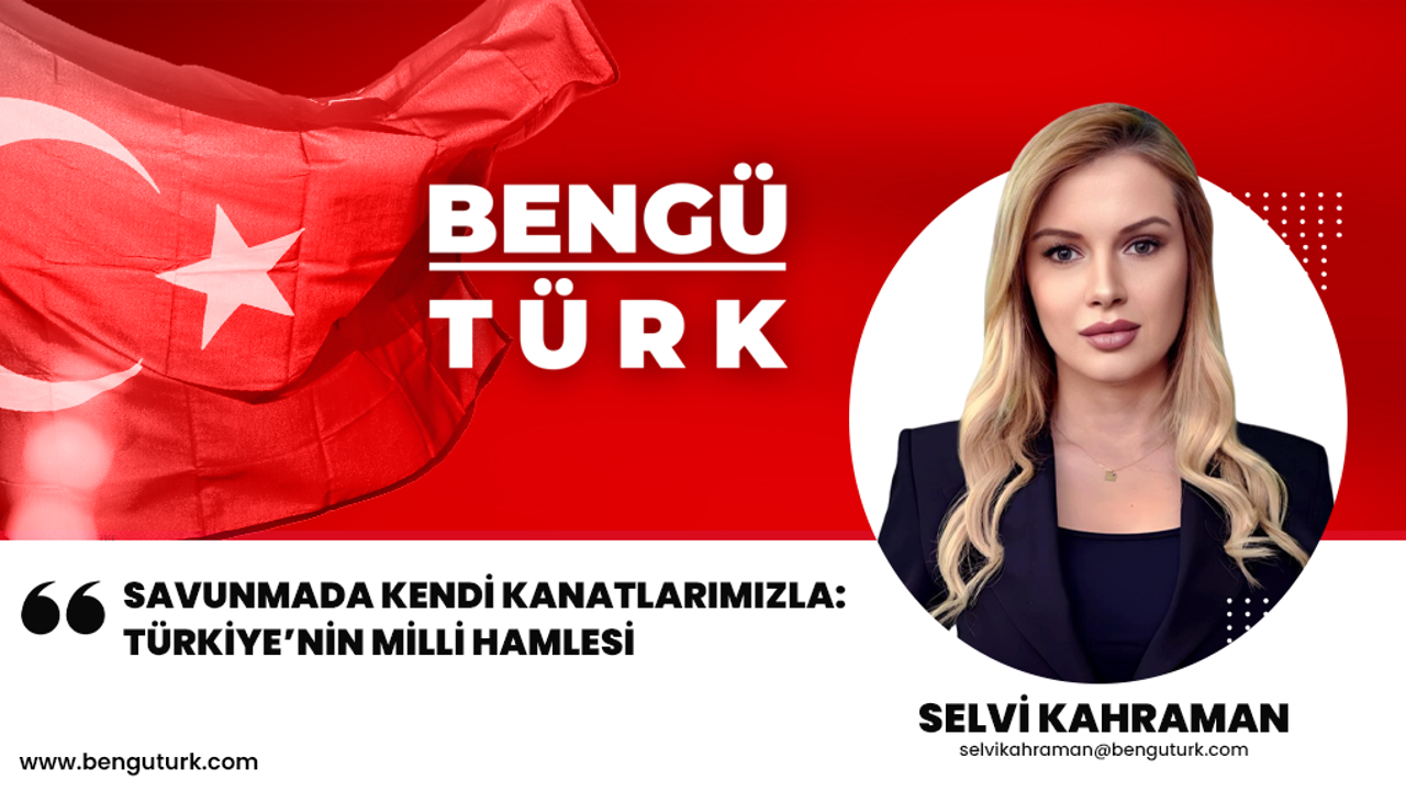 Savunmada Kendi Kanatlarımızla: Türkiye’nin Milli Hamlesi