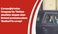 Çavuşoğlu'ndan Uruguay'da Türkiye aleyhine slogan atan Ermeni protestoculara 'Bozkurt'la cevap!