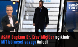 ASAM Başkanı Dr. Eray Güçlüer açıkladı: MİT bölgesel savaşı önledi