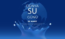 22 Mart - Dünya Su Günü: Bir Damla Gelecek Demektir