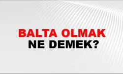 “Balta Olmak” Ne Demek?