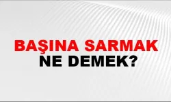 Başına sarmak ne demek