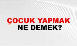 "Çocuk yapmak" ne demek