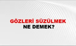 Gözleri süzülmek nedir