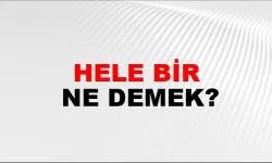 Hele Bir, Ne Demek?
