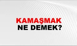 Kamaşmak Ne Demek?