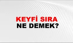 Keyfi sıra ne demek