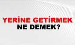 “YERİNE GETİRMEK” NE DEMEK?