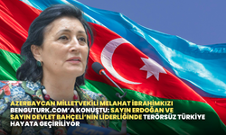 Azerbaycan Milletvekili Melahat İbrahimkızı: Terörsüz Türkiye Türk dünyasına  büyük bir katkı sağlayacak