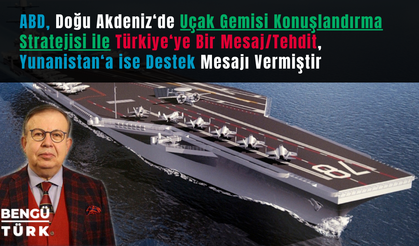 ABD'den Doğu Akdeniz’de Uçak Gemisi Konuşlandırma Stratejisi ile Türkiye’ye Mesaj/Tehdit, Yunanistan’a ise Destek Mesajı