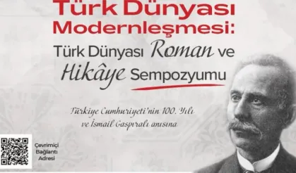 İsmail Bey Gaspıralı'ya ithaf edilen "Türk Dünyası Modernleşmesi: Türk Dünyası Roman ve Hikaye Sempozyumu" başladı