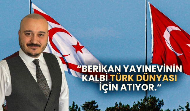 BERİKAN yayınevinin kalbi Türk dünyası için atıyor. Yayınevi imtiyaz sahibi Ahmet Deniz Ağca‘dan tarihe not.