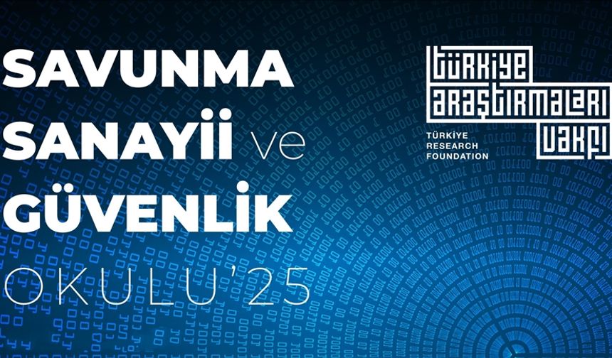 Türkiye Araştırmaları Vakfı "Savunma Sanayii ve Güvenlik Okulu'25" için başvurular başladı