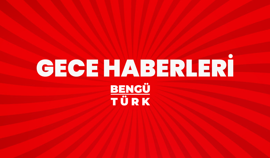 GECE HABERLERİ